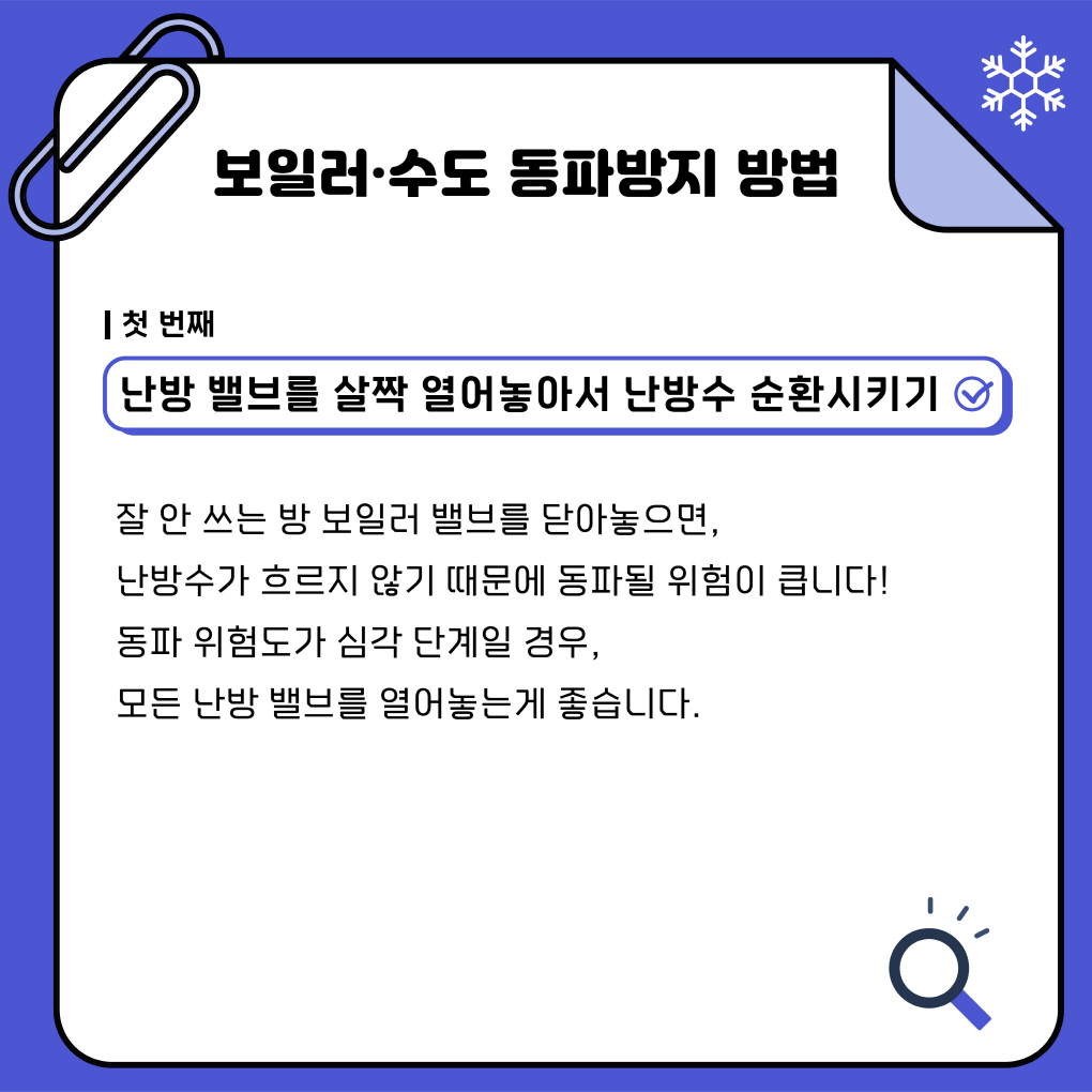 보일러·수도 동파방지 방법
첫번째
난방밸브를 살짝 열어놓아서 난방수 순환시키기
잘 안쓰는 방 보일러 밸브를 닫아놓으면, 난방수가 흐르지 않기 때문에 동파될 위험이 크다! 동파 위험도가 심각단계일 경우, 모든 난방밸브를 열어놓는게 좋습니다.
