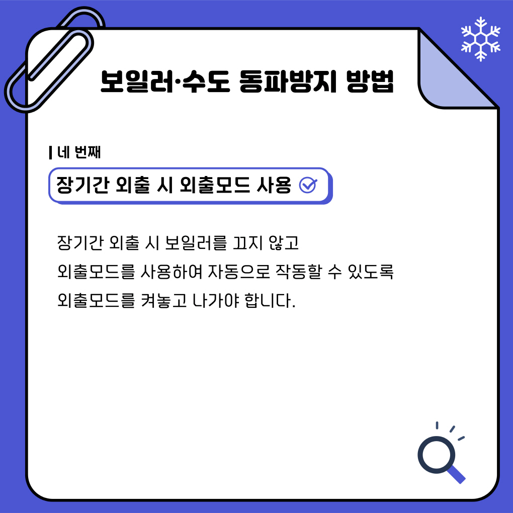 보일러·수도 동파방지 방법
네번째
장기간 외출시 외출모드 사용
장기간 외출시 보일러를 끄지 않고
외출모드를 사용하여 자동으로 작동할 수 있도록 
외출모드를 켜놓고 나가야 합니다.
