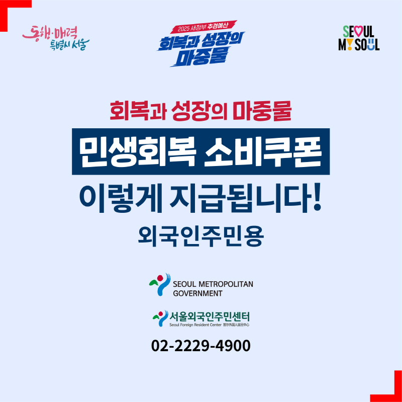 회복과 성장의 마중물 민생회복 소비쿠폰 이렇게 지급됩니다.
외국인주민용
서울외국인주민센터
02-2229-4900