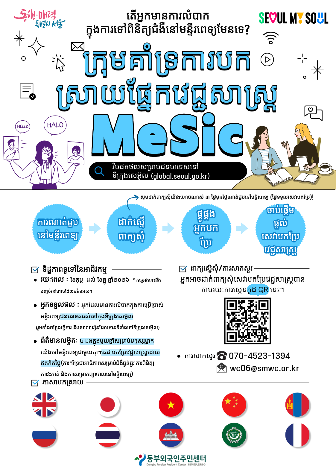 ផ្ទាំងផ្សព្វផ្សាយក្រុមគាំទ្រការបកប្រែផ្នែកវេជ្ជសាស្ត្រក្រុងសេអ៊ូល ឆ្នាំ២០២៦ (MeSic)។ អ្នកទទួលផល: ជនបរទេសរស់នៅក្នុងក្រុងសេអ៊ូល। ខ្លឹមសារ: អ្នកបកប្រែអមដំណើរទៅមន្ទីរពេទ្យដោយឥតគិតថ្លៃ (អតិបរមា ៤ ដង/ឆ្នាំ)। ការចុះឈ្មោះ: យ៉ាងហោចណាស់ ៣ ថ្ងៃមុនថ្ងៃណាត់ជួប। ទំនាក់ទំនង: 070-4523-1394, wc06@smwc.or.kr