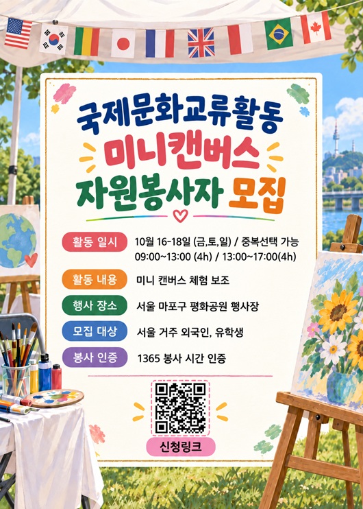 연남글로벌빌리지센터 '국제문화교류행사 - 미니캔버스 체험부스 자원봉사 활동' 참여자 모집    많은 관심 바랍니다.  https://forms.gle/HKERPHKbKdXAoexGA    구글폼으로 신청해주셔야 신청 확인이 가능합니다. 반드시 구글폼으로 신청해주세요.  ▶날&nbsp; &nbsp; &nbsp; 짜 | 2026년 10월16일~18일 / 9:00~18:00  ▶장&nbsp; &nbsp; &nbsp; 소 | 마포구 평화공원  ▶주요활동 | 체험 부스 자원봉사활동  ▶모집대상 | 서울 거주 외국인 및 유학생  ▶신청문의 | 온라인 및 전화 신청 02-6406-8153